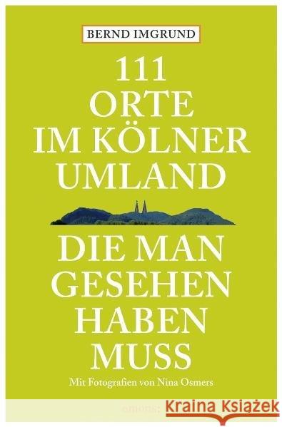 111 Orte im Kölner Umland, die man gesehen haben muss Imgrund, Bernd   9783897057777 Emons - książka