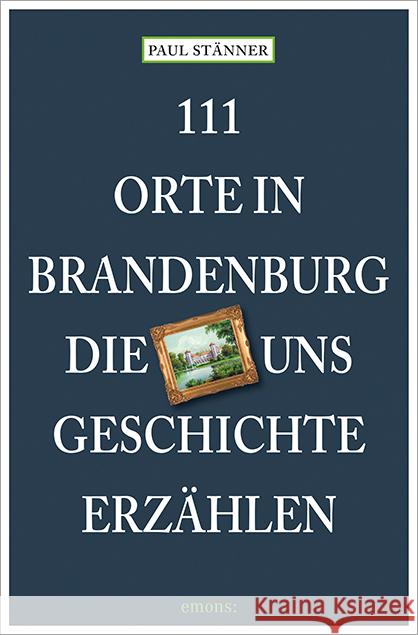 111 Orte in Brandenburg, die uns Geschichte erzählen Stänner, Paul 9783740821784 Emons Verlag - książka