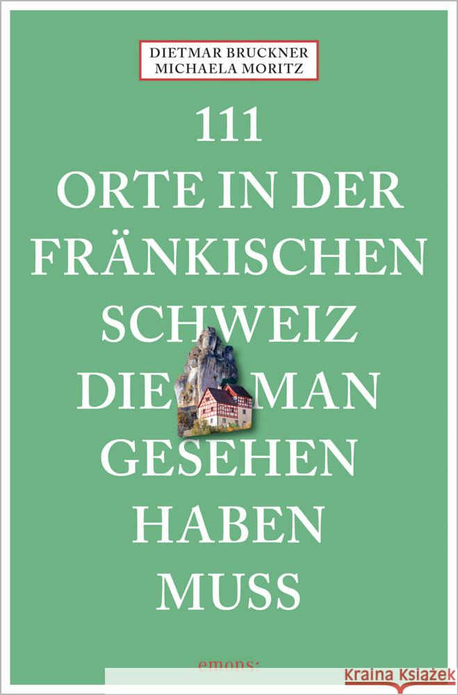 111 Orte in der Fränkischen Schweiz, die man gesehen haben muss Bruckner, Dietmar, Moritz, Michaela 9783740810894 Emons Verlag - książka