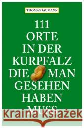 111 Orte in der Kurpfalz, die man gesehen haben muss Baumann, Thomas 9783897058910 Emons - książka