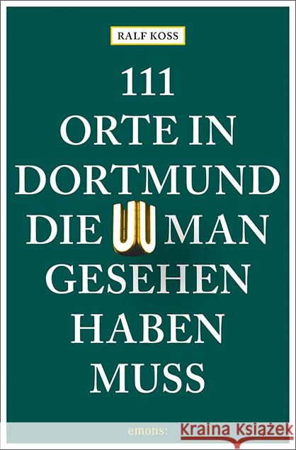 111 Orte in Dortmund, die man gesehen haben muss : Reiseführer Koss, Ralf 9783740806491 Emons - książka