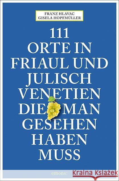 111 Orte in Friaul und Julisch Venetien, die man gesehen haben muss : Reiseführer Hlavac, Franz; Hopfmüller, Gisela 9783740805753 Emons - książka