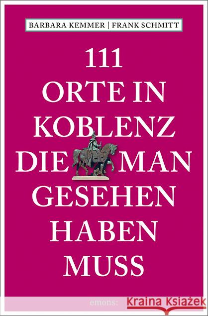 111 Orte in Koblenz, die man gesehen haben muss Kemmer, Barbara, Schmitt, Frank 9783740819941 Emons Verlag - książka