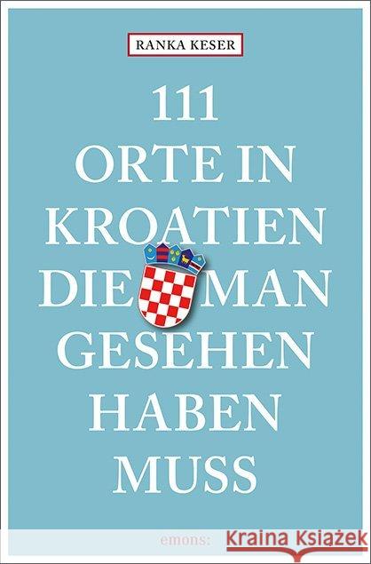 111 Orte in Kroatien, die man gesehen haben muss : Reiseführer Keser, Ranka 9783740805579 Emons - książka