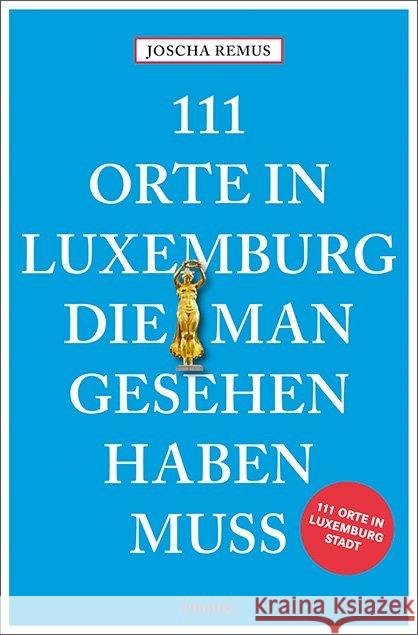 111 Orte in Luxemburg, die man gesehen haben muss : Reiseführer Remus, Joscha 9783740803636 Emons - książka