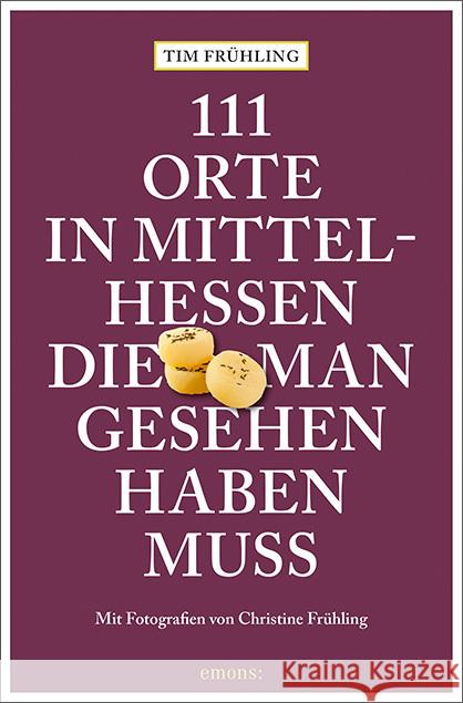 111 Orte in Mittelhessen, die man gesehen haben muss Frühling, Tim 9783740821791 Emons Verlag - książka