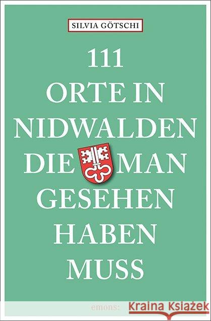 111 Orte in Nidwalden, die man gesehen haben muss : Reiseführer Götschi, Silvia 9783740805661 Emons - książka