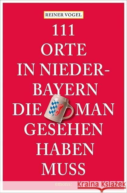 111 Orte in Niederbayern, die man gesehen haben muss Vogel, Reiner 9783740821982 Emons Verlag - książka