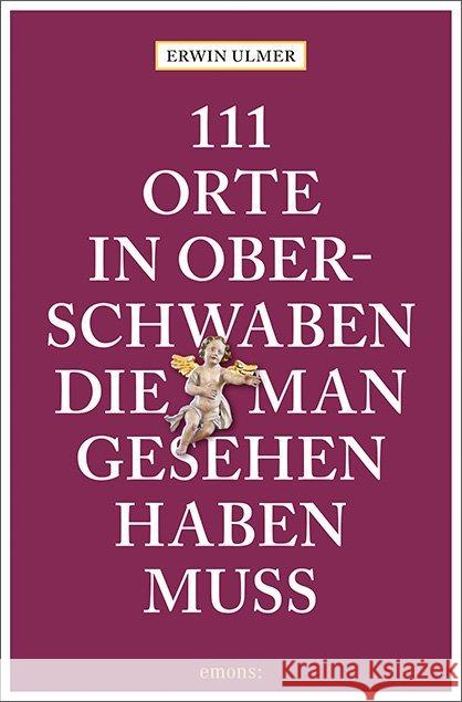 111 Orte in Oberschwaben, die man gesehen haben muss : Reiseführer Ulmer, Erwin 9783740808600 Emons Verlag - książka