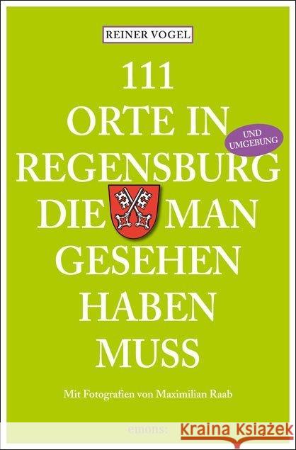 111 Orte in Regensburg, die man gesehen haben muss : Mit Tipps aus dem Umland Vogel, Reiner 9783954510542 Emons - książka