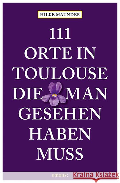 111 Orte in Toulouse, die man gesehen haben muss Maunder, Hilke 9783740810917 Emons Verlag - książka