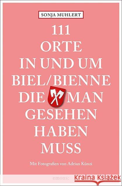 111 Orte in und um Biel/Bienne, die man gesehen haben muss : Reiseführer Muhlert, Sonja 9783740803407 Emons - książka