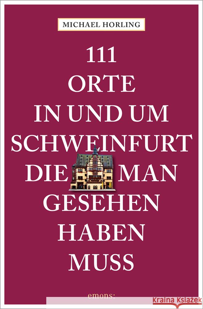 111 Orte in und um Schweinfurt, die man gesehen haben muss Horling, Michael 9783740813024 Emons Verlag - książka