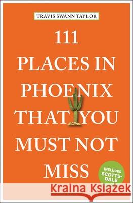 111 Places in Phoenix That You Must Not Miss Travis Swann Taylor 9783740820503 Emons Verlag GmbH - książka