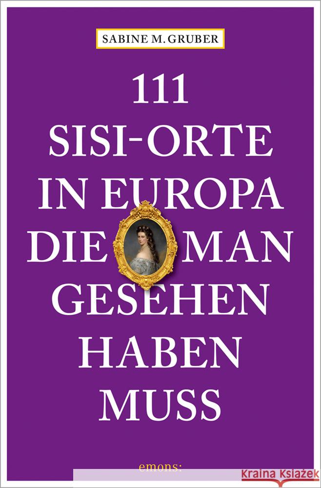 111 Sisi-Orte in Europa, die man gesehen haben muss Gruber, Sabine M. 9783740814007 Emons Verlag - książka