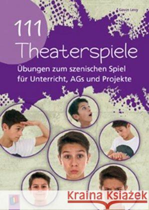 111 Theaterspiele : Übungen zum szenischen Spiel für Unterricht, AGs und Projekte Levy, Gavin 9783834623935 Verlag an der Ruhr - książka