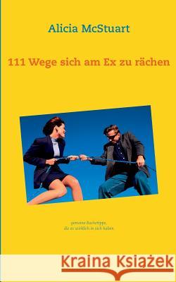 111 Wege sich am Ex zu rächen: gemeine Rachetipps, die es in sich haben Alicia McStuart 9783732285518 Books on Demand - książka