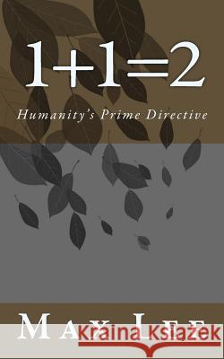 1+1=2: Humanity's Prime Directive Max Lee 9781545130100 Createspace Independent Publishing Platform - książka