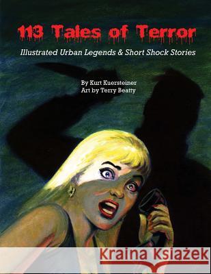 113 Tales of Terror: Illustrated Urban Legends & Short Shock Stories Terry Beatty Kurt Kuersteiner 9781544291390 Createspace Independent Publishing Platform - książka