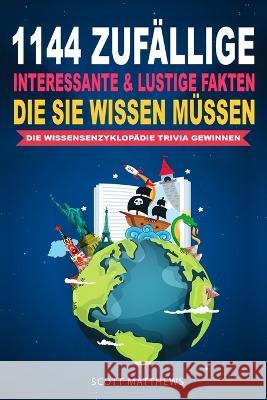 1144 Zuf?llige, Interessante & Lustige Fakten, Die Sie Wissen M?ssen Die Wissensenzyklop?die Trivia Gewinnen Scott Matthews 9781922531476 Alex Gibbons - książka