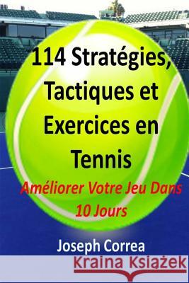 114 Strategies, Tactiques, Et Exercices En Tennis: Ameliorer Votre Jeu Dans 10 Jours Joseph Correa 9781495417986 Createspace - książka