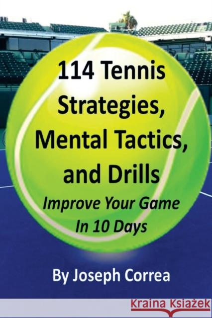 114 Tennis Strategies, Mental Tactics, and Drills: Improve Your Game in 10 Days Correa, Joseph 9781941525067 Finibi Inc - książka