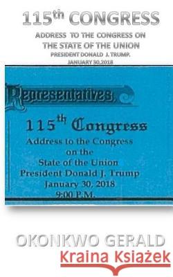 115th CONGRESS ADDRESS TO THE CONGRESS ON THE STATE OF THE UNION: Donald J. Trump's State of the Union Address Issued on: January 30, 2018 Gerald, Okonkwo 9781984943545 Createspace Independent Publishing Platform - książka