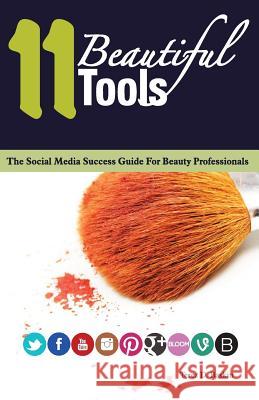 11 Beautiful Tools: The Social Media Success Guide for Beauty Professionals MS Terez D. Baskin MR Kenneth B. Torry MR Kenneth B. Torry 9780615828732 Terez Baskin - książka