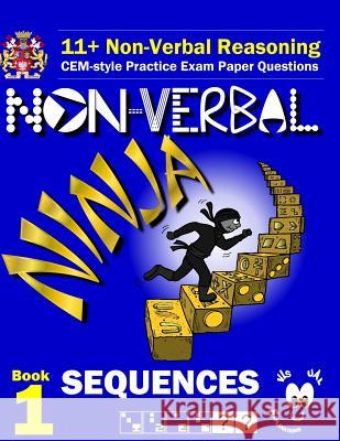 11+ Non Verbal Reasoning: The Non-Verbal Ninja Training Course. Book 1: Sequences: CEM-style Practice Exam Paper Questions with Visual Explanati Eureka! Eleven Plus Exams 9781522932994 Createspace Independent Publishing Platform - książka