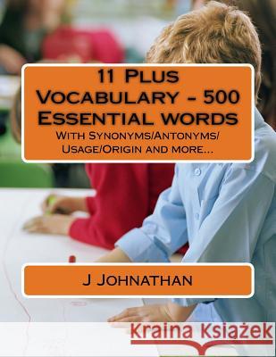 11 Plus Vocabulary - 500 Essential words: With Synonyms/Antonyms/Usage/Origin and more... J Johnathan 9781985093355 Createspace Independent Publishing Platform - książka