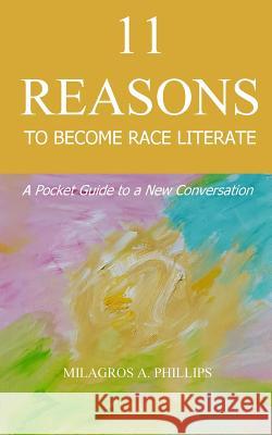 11 Reasons to Become Race Literate: A pocket guide to a new conversation Phillips, Milagros a. 9781533402622 Createspace Independent Publishing Platform - książka