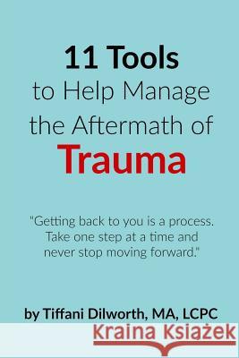 11 Tools to Help Manage the Aftermath of Trauma Tiffani Dilworth 9781329966048 Lulu.com - książka