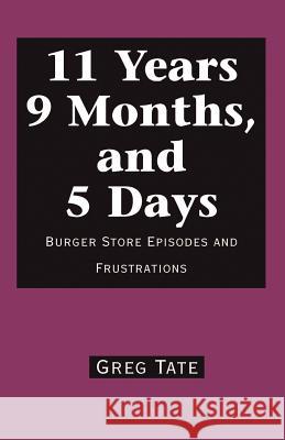 11 Years 9 Months, and 5 Days: Burger Store Episodes and Frustrations Tate, Greg 9780738829845 Xlibris Corporation - książka