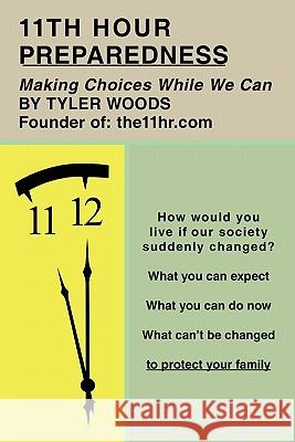 11th Hour Preparedness: Making Choices While We Can Woods, Tyler 9781452062877 Authorhouse - książka