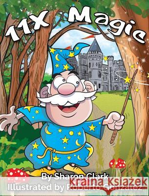 11X Magic: A Children's Picture Book That Makes Math Fun, With a Cartoon Rhymimg Format to Help Kids See How Magical 11X Math Can Clark, Sharon 9780995230385 Sharon Clark - książka