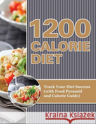 1200 Calorie Diet: Track Your Diet Success (with Food Pyramid and Calorie Guide) Speedy Publishing LLC 9781681850511 Weight a Bit - książka