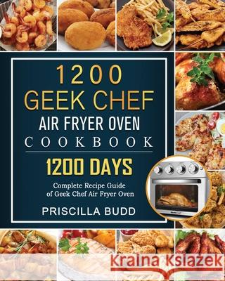 1200 Geek Chef Air Fryer Oven Cookbook: 1200 Days Complete Recipe Guide of Geek Chef Air Fryer Oven Priscilla Budd 9781803209142 Priscilla Budd - książka