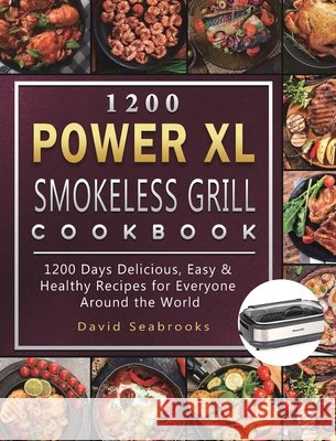 1200 Power XL Smokeless Grill Cookbook: 1200 Days Delicious, Easy & Healthy Recipes for Everyone Around the World David Seabrooks 9781803207940 David Seabrooks - książka