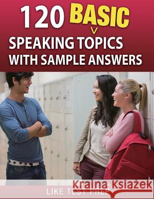 120 Basic Speaking Topics: with Sample Answers Prep, Like Test 9781503134546 Createspace - książka