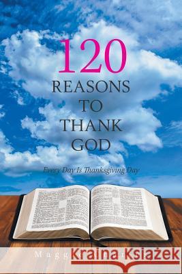 120 Reasons to Thank God: Every Day Is Thanksgiving Day Maggie Charles 9781984571113 Xlibris Us - książka