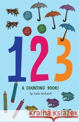 123, a Counting Book! Isela Archenti 9781979801522 Createspace Independent Publishing Platform - książka