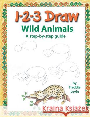 123 Draw Wild Animals: A step by step drawing guide for young artists Levin, Freddie 9781725150072 Createspace Independent Publishing Platform - książka