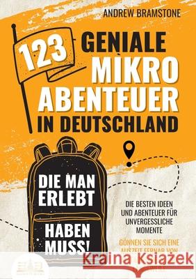 123 geniale Mikroabenteuer in Deutschland, die man erlebt haben muss!: Die besten Ideen und Abenteuer f?r unvergessliche Momente - G?nnen Sie sich ein Andrew Bramstone 9783989356450 Orbita Media - książka
