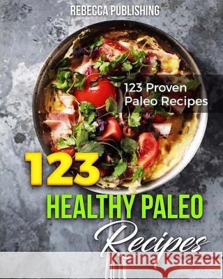 123 Healthy Paleo Diet Recipes Rebecca Publishing 9781979062459 Createspace Independent Publishing Platform - książka