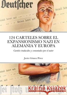 124 Carteles Sobre El Expansionismo Nazi En Alemania Y Europa: Carteles traducidos y comentados Gomez Perez, Javier 9781716479793 Lulu.com - książka