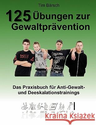 125 Übungen zur Gewaltprävention: Das Praxisbuch für Anti-Gewalt- und Deeskalationstrainings Bärsch, Tim 9783842357136 BOOKS ON DEMAND - książka