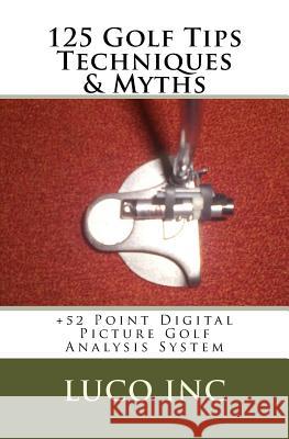 125 Golf Tips Techniques & Myths: +52 Point Digital Picture Golf Analysis System Luco Inc 9781981433001 Createspace Independent Publishing Platform - książka