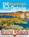 125 Nature Hot Spots in Ontario: The Best Parks, Conservation Areas and Wild Places Earley, Chris 9780228103592 Firefly Books