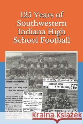 125 Years of Southwestern Indiana High School Football: Scores, Conference Standings and Championships from 1894 to 2018 Daniel Eric Engler 9781087179391 Independently Published - książka