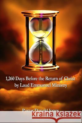 1,260 Days Before the Return of Christ: By Laud Emmanuel Ministry Donald Jones 9781480950931 Dorrance Publishing Co. - książka